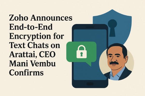 Zoho Announces End-to-End Encryption for Text Chats on Arattai, CEO Mani Vembu Confirms Zoho Announces End-to-End Encryption for Text Chats on Arattai, CEO Mani Vembu Confirms